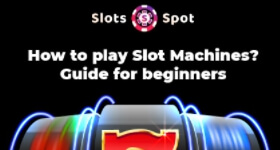 How to play Slot Machines? Guide for beginners